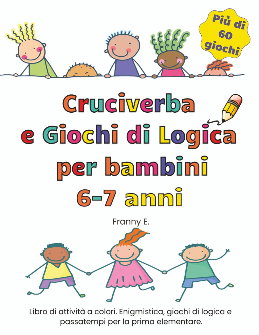 Cruciverba e giochi di logica per bambini 6-7 anni: Libro di attività a colori. Enigmistica, giochi di logica e passatempi per la prima elementare