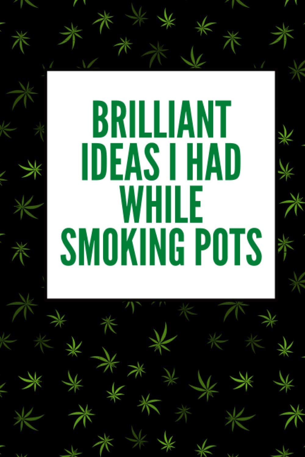 Brilliant Ideas I Had While Smoking Pots Journal: Funny Weed Notebook for Ideas While You Are High, Weed Lover Smoker Friend Stoner Gift Birthday I ... ... Memo Log I Size 6 x 9 I Ruled Paper 100