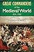 The Great Commanders of the Medieval World 454-1582AD