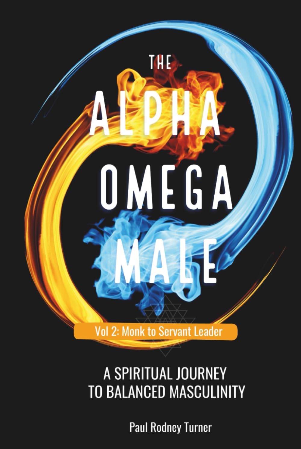 The Alpha Omega Male: A Spiritual Journey to Balanced Masculinity: Monk to Servant Leader