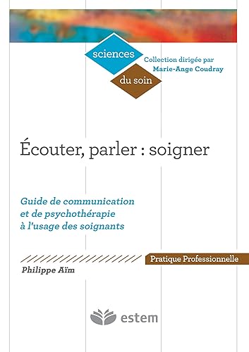 Ecouter, parler : soigner: Guide de communication et de psychothérapie à l'usage des soignants