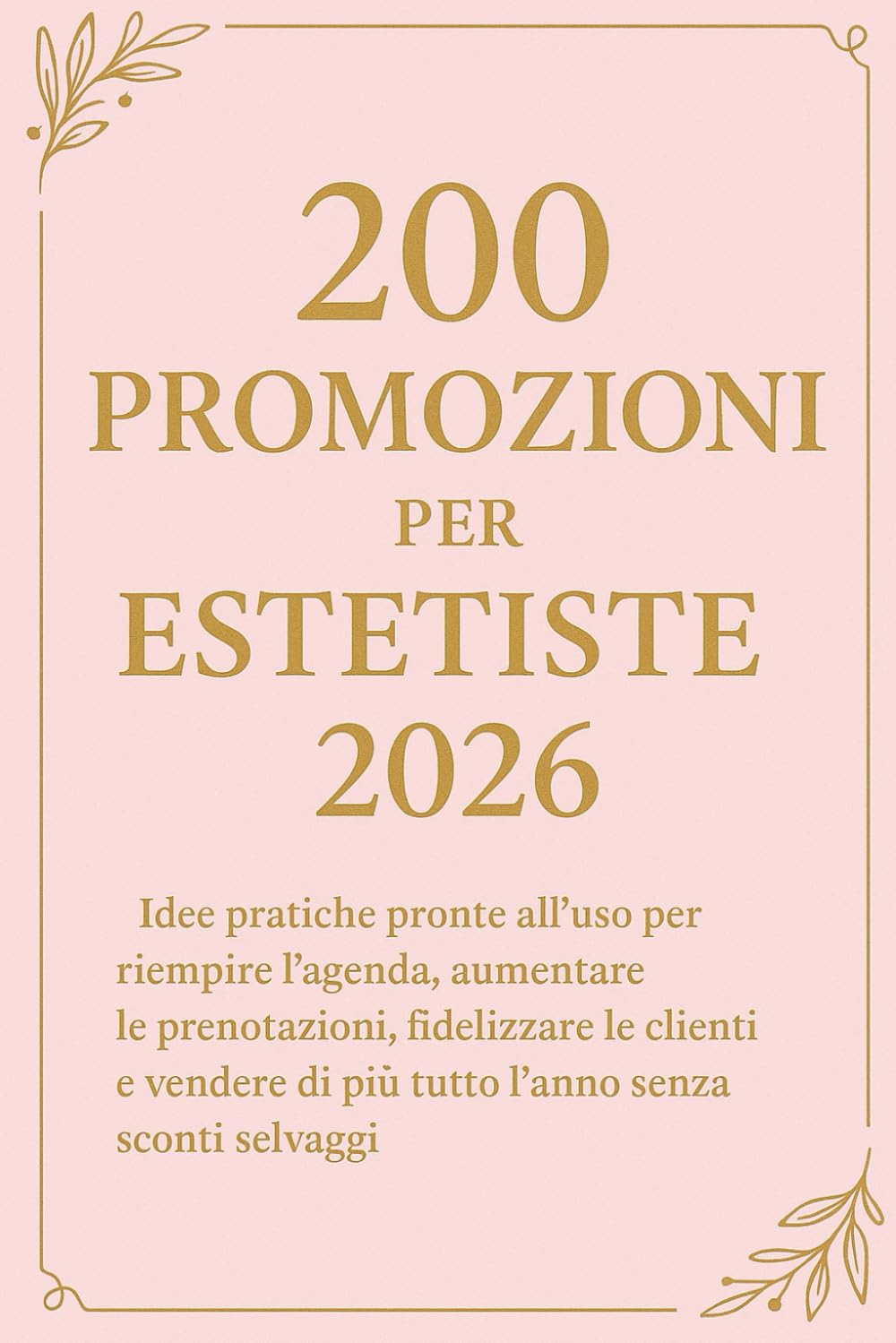 200 Promozioni per Estetiste 2026: Idee pratiche pronte all’uso per riempire l’agenda, aumentare le prenotazioni, fidelizzare le clienti e vendere di più tutto l’anno senza sconti selvaggi