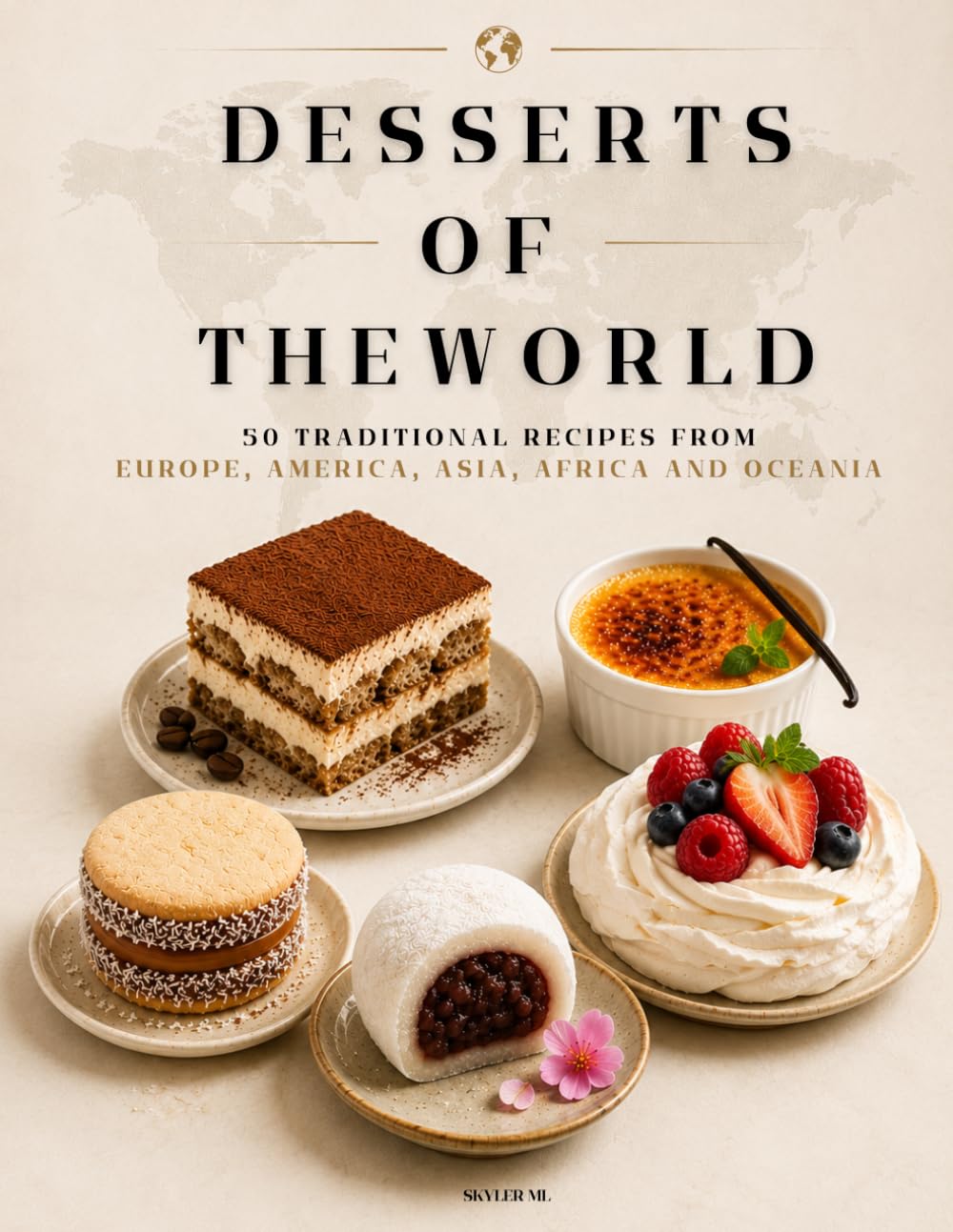 DESSERTS OF THE WORLD: 50 Traditional Recipes from Europe, America, Asia, Africa and Oceania to Discover the World's Most Famous Desserts