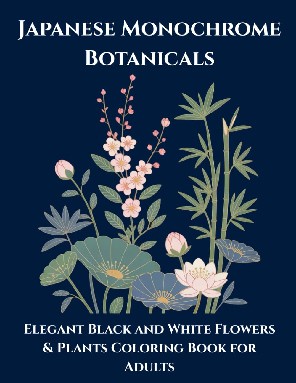 Japanese Monochrome Botanicals: Elegant Black and White Flowers & Plants Coloring Book for Adults