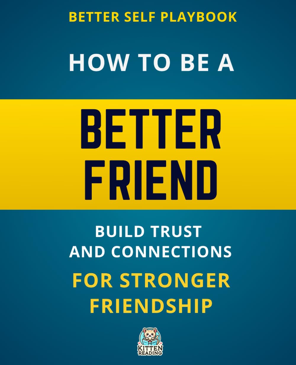 Better Self Playbook - How to Be a Better Friend: Build Trust and Connections for Stronger Friendship