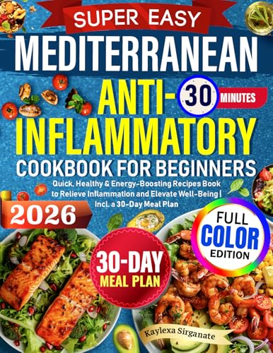 Super Easy Mediterranean Anti-Inflammatory Cookbook for Beginners: Quick, Healthy & Energy-Boosting Recipes Book to Relieve Inflammation and Elevate Well-Being | Incl. a 30-Day Meal Plan