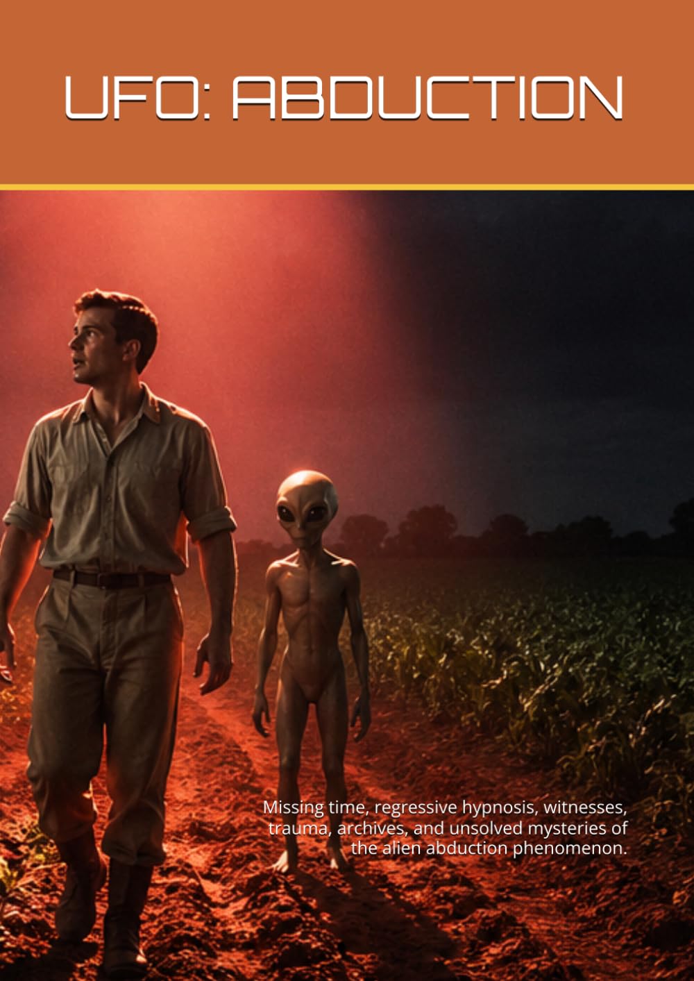 UFO: ABDUCTION: Missing time, regressive hypnosis, witnesses, trauma, archives, and unsolved mysteries of the alien abduction phenomenon.