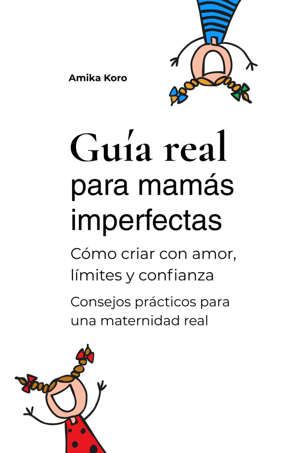 Guía real para mamás imperfectas: Cómo criar con amor, límites y confianza - Consejos prácticos para una maternidad real