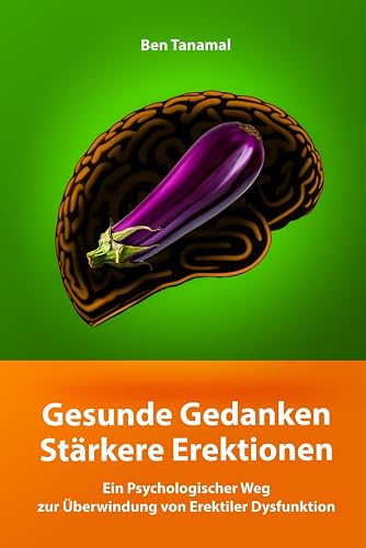 Gesunde Gedanken, Stärkere Erektionen!: Ein Psychologischer Weg zur Überwindung von Erektiler Dysfunktion