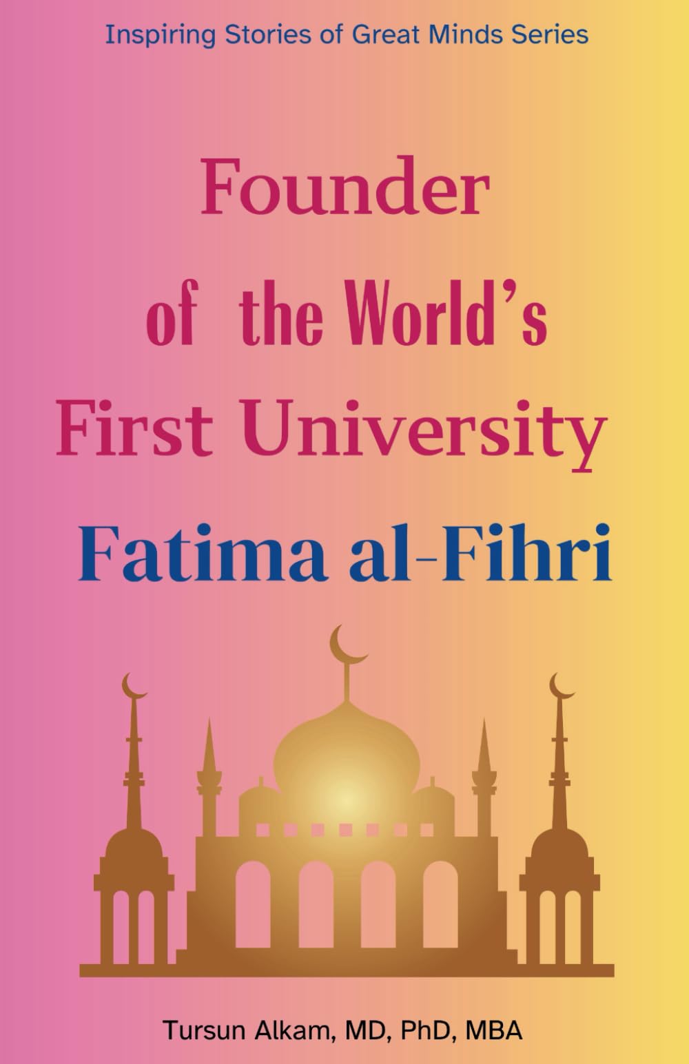 Founder of the World’s First University: Fatima al-Fihri (Inspiring Stories of Great Minds Series)