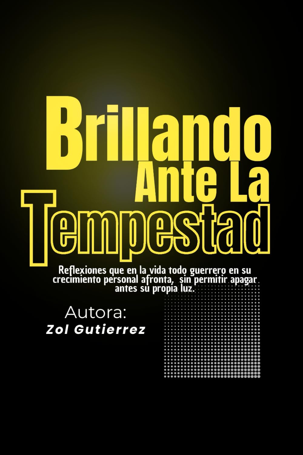 Brillando Ante La Tempestad: Reflexiones que en la vida todo guerrero en su crecimiento personal afronta, sin permitir apagar antes su propia luz