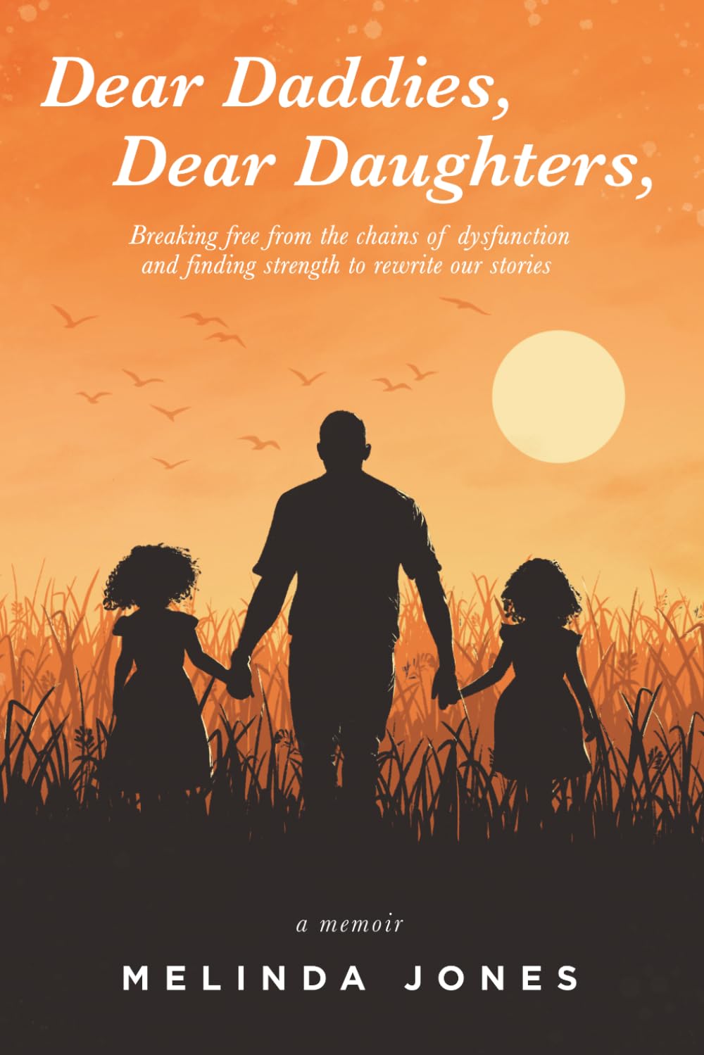 Dear Daddies, Dear Daughters,: Breaking Free from the Chains of Dysfunction and Finding Strength to Rewrite Our Stories