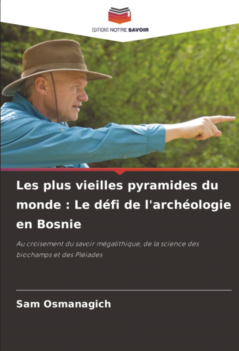 Les plus vieilles pyramides du monde: Le défi de l'archéologie en Bosnie