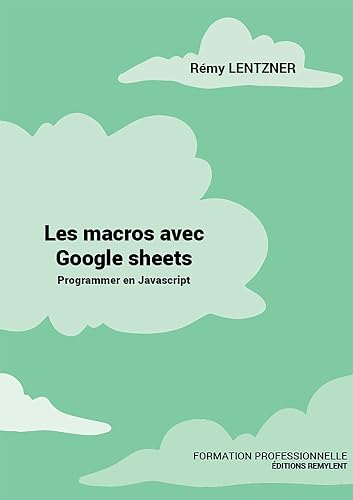 LES MACROS AVEC GOOGLE SHEETS: Programmer en Javascript (Formation professionnelle t. 18)