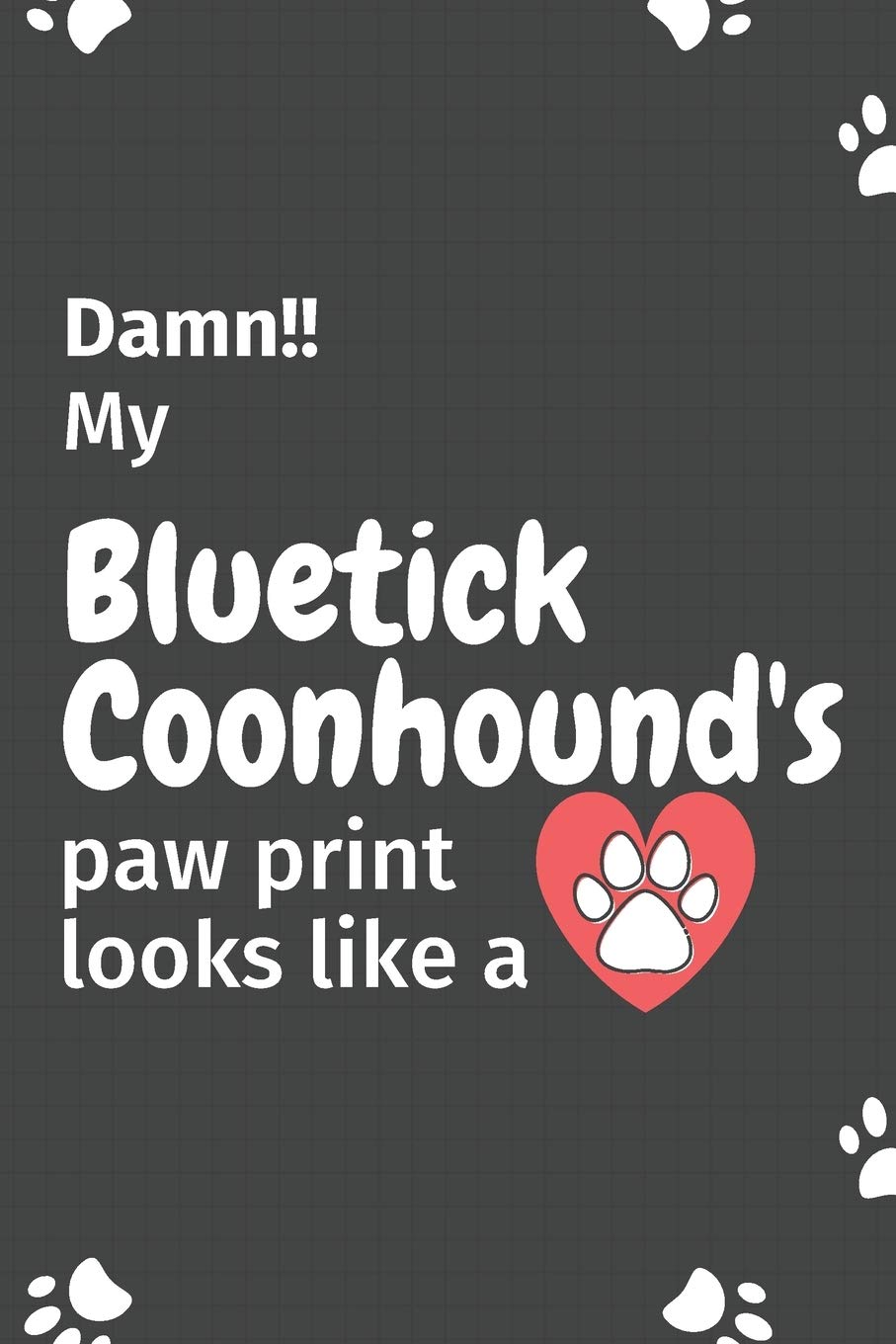 Damn!! my Bluetick Coonhound's paw print looks like a: For Bluetick Coonhound Dog fans