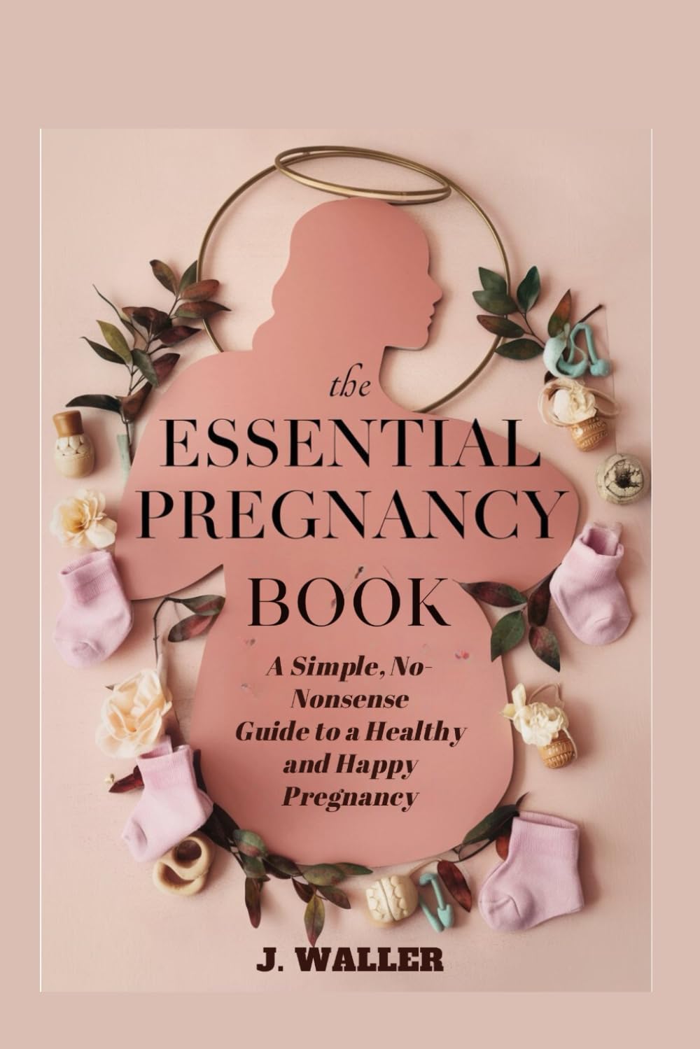 The Essential Pregnancy Book: A Simple, No-Nonsense Guide to a Healthy and Happy Pregnancy