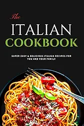 The ITALIAN COOKBOOK: Italian cooking reconnect with the flavors that inspire, in this simple-to-prepare, nutritious, and delicious recipe book from a county filled with rich food heritage.