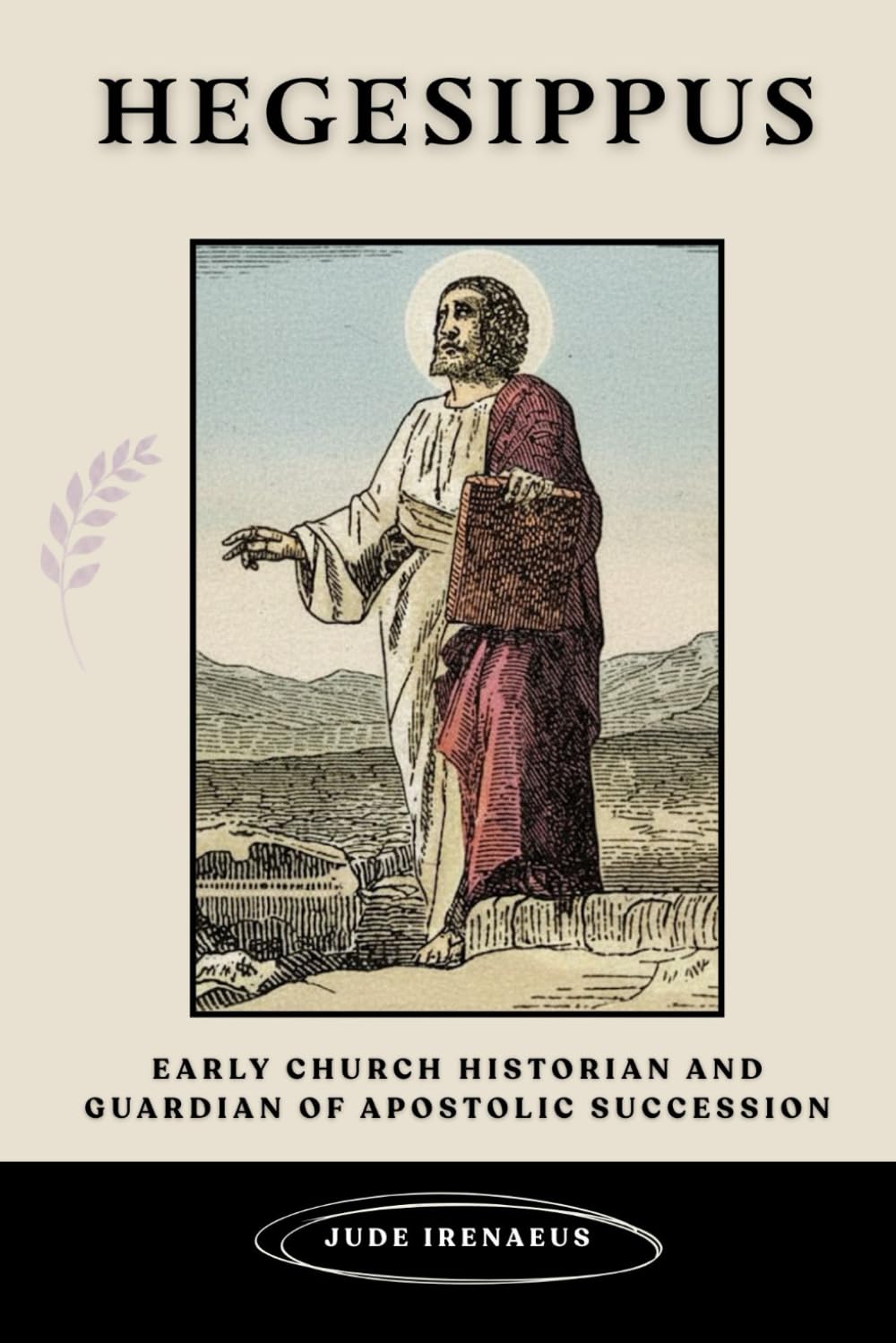 Hegesippus: Early Church Historian and Guardian of Apostolic Succession (The Early Church Series)