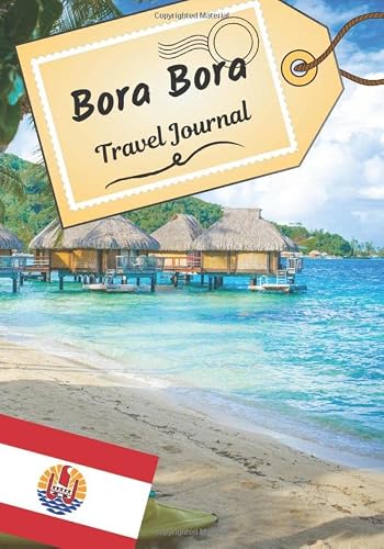 Bora bora travel journal: Logbook to tell your stories and history | Plan your trip and write down your memories | Anecdote of your stay | Check list before departure |