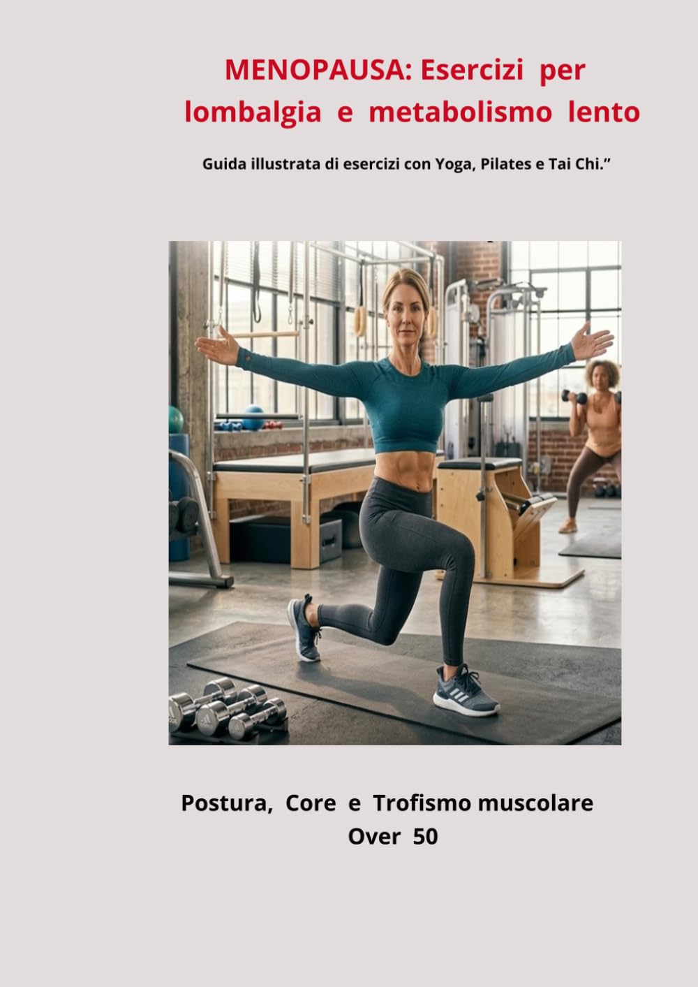 “LOMBALGIA POSTURALE IN MENOPAUSA. Guida illustrata di esercizi con Yoga, Pilates e Tai Chi.”: “Programma di esercizi posturali terapeutici per ossa forti, più energia e meno dolori.”