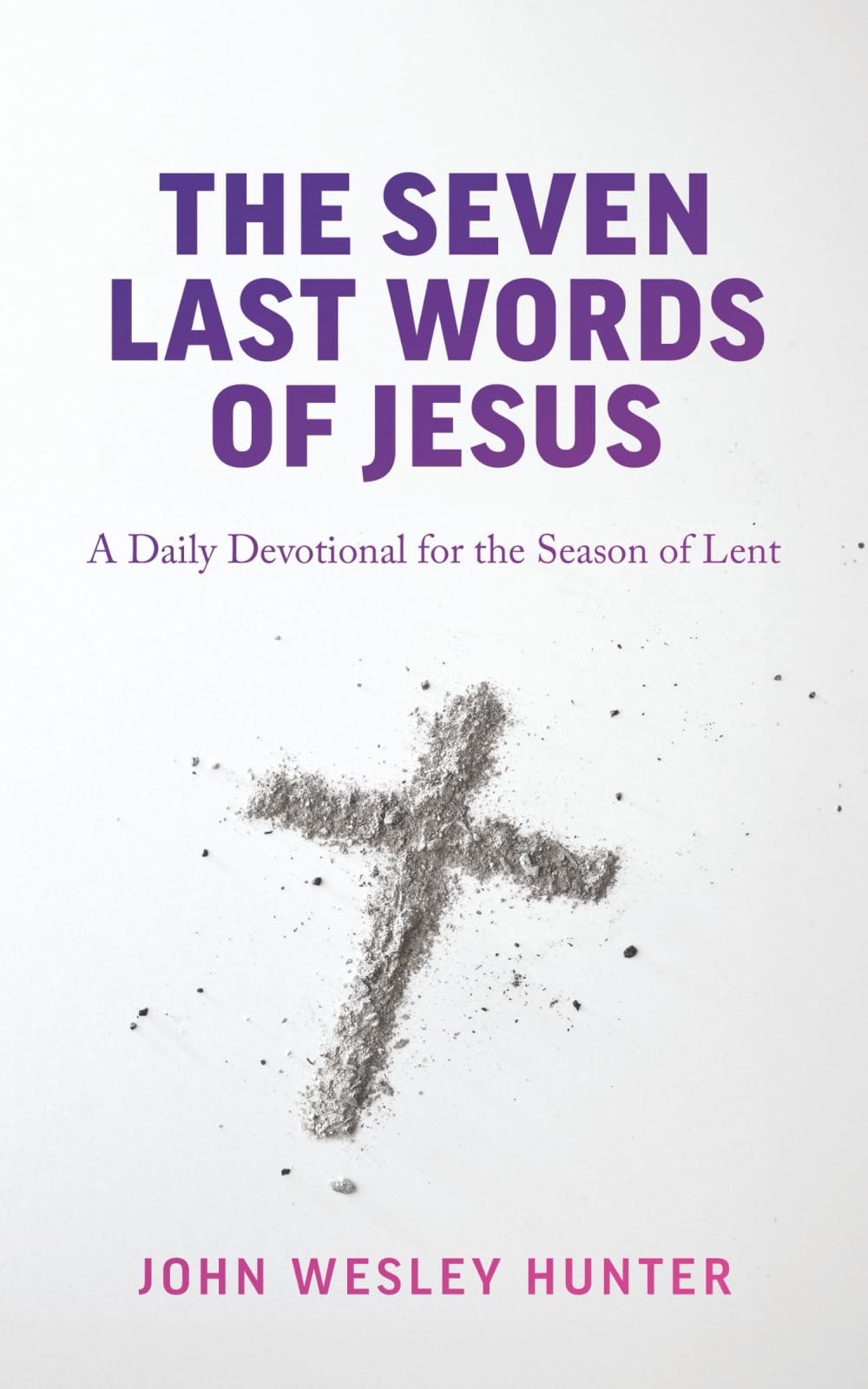 The Seven Last Words of Jesus: A Daily Devotional for the Season of Lent