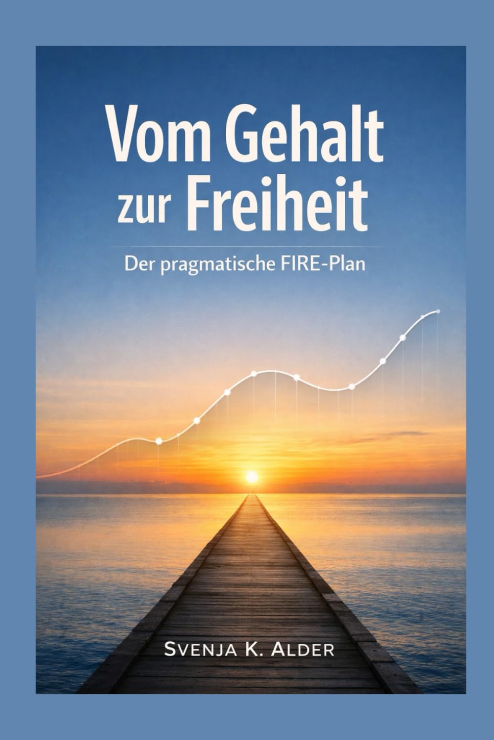 Vom Gehalt zur Freiheit: Der pragmatische FIRE Plan: Vermögen aufbauen, Ausgaben optimieren, Zeit zurückgewinnen