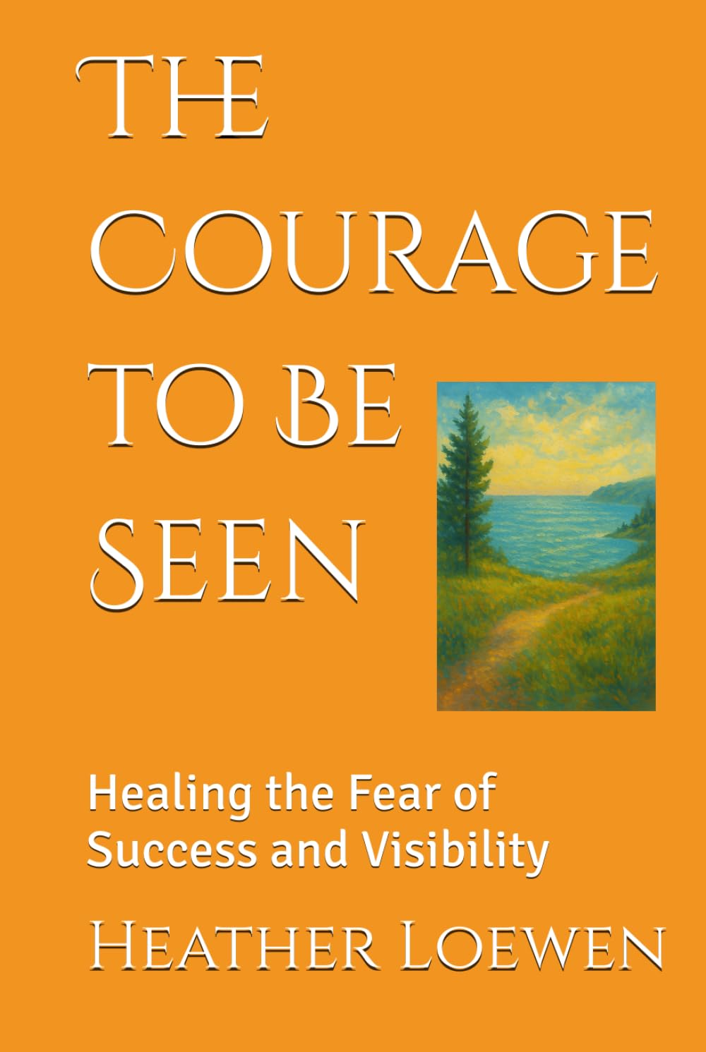 The Courage to Be Seen: Healing the Fear of Success and Visibility (The Wild Soul Revival Series)