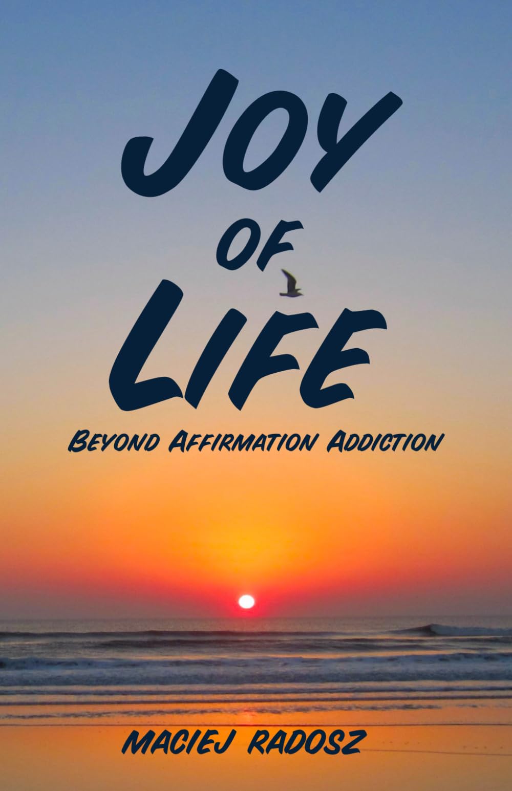 Joy of Life: Beyond Affirmation Addiction