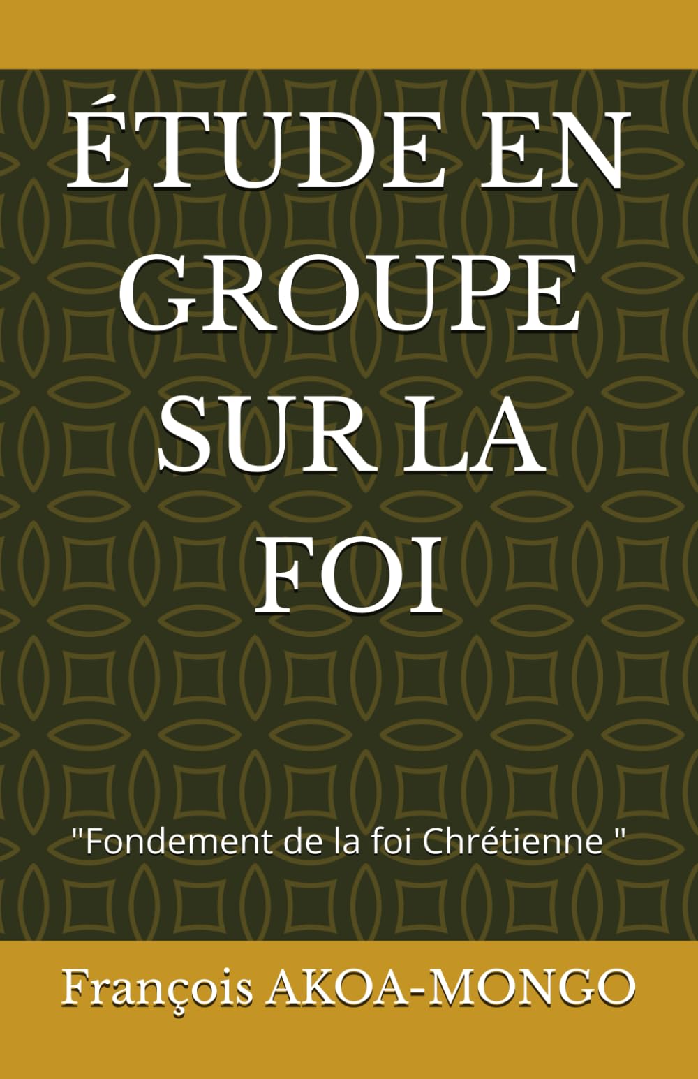ÉTUDE EN GROUPE SUR LA FOI: "Fondement de la foi Chrétienne "