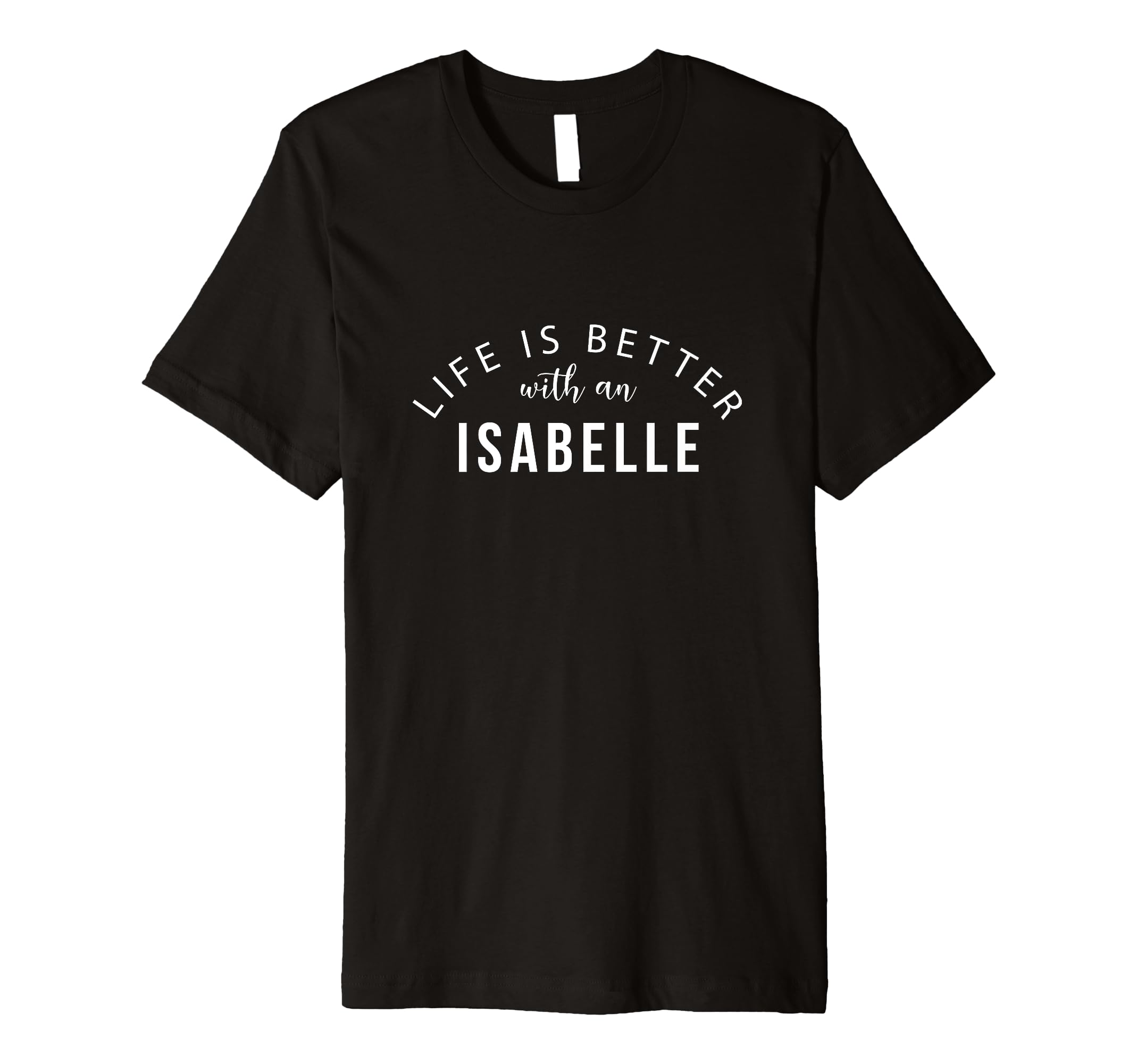 Life is Better with an Isabelle Personalized Funny Name Premium T-Shirt