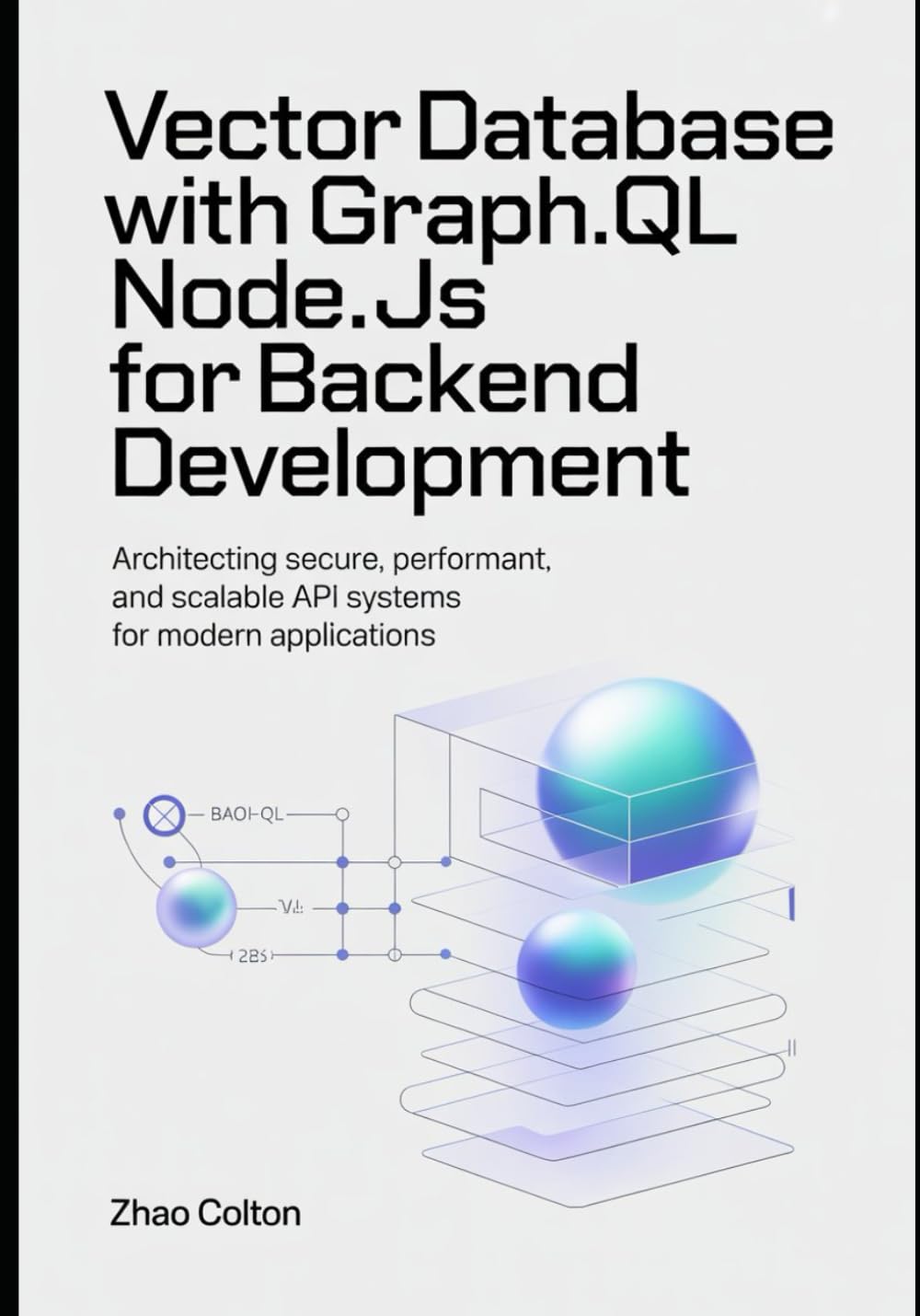Vector Database With GraphQL Node.js For Backend Development: Architecting Secure, Performant, and Scalable API Systems for Modern Applications (Modern Backend Engineering Series)