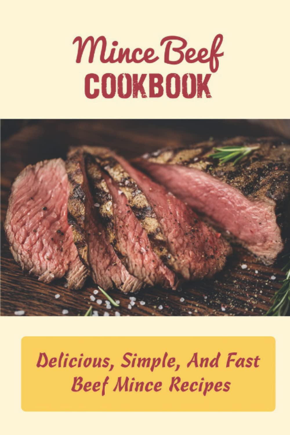 Mince Beef Cookbook: Delicious, Simple, And Fast Beef Mince Recipes