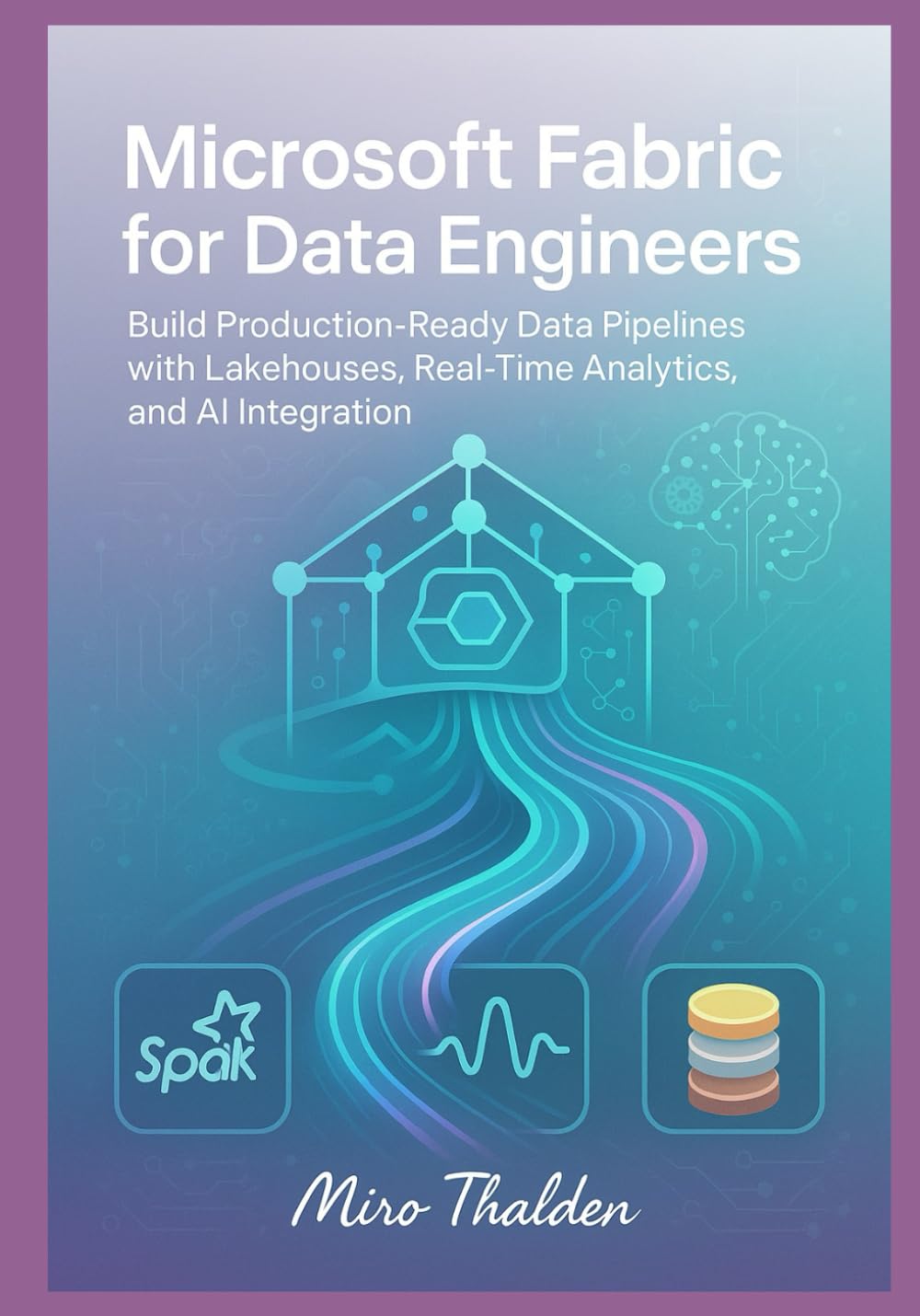 Microsoft Fabric for Data Engineers: Build Production-Ready Data Pipelines with Lakehouses, Real-Time Analytics, and AI Integration