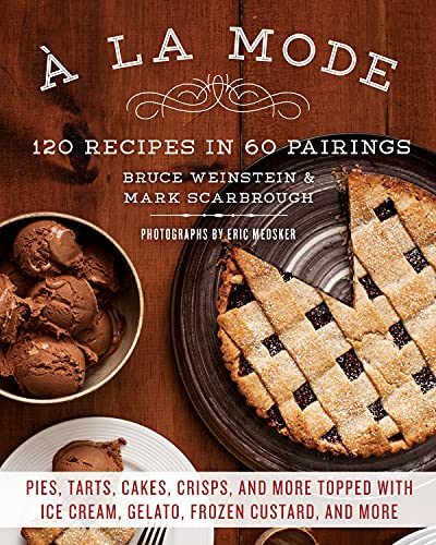 A la Mode: 120 Recipes in 60 Pairings: Pies, Tarts,
