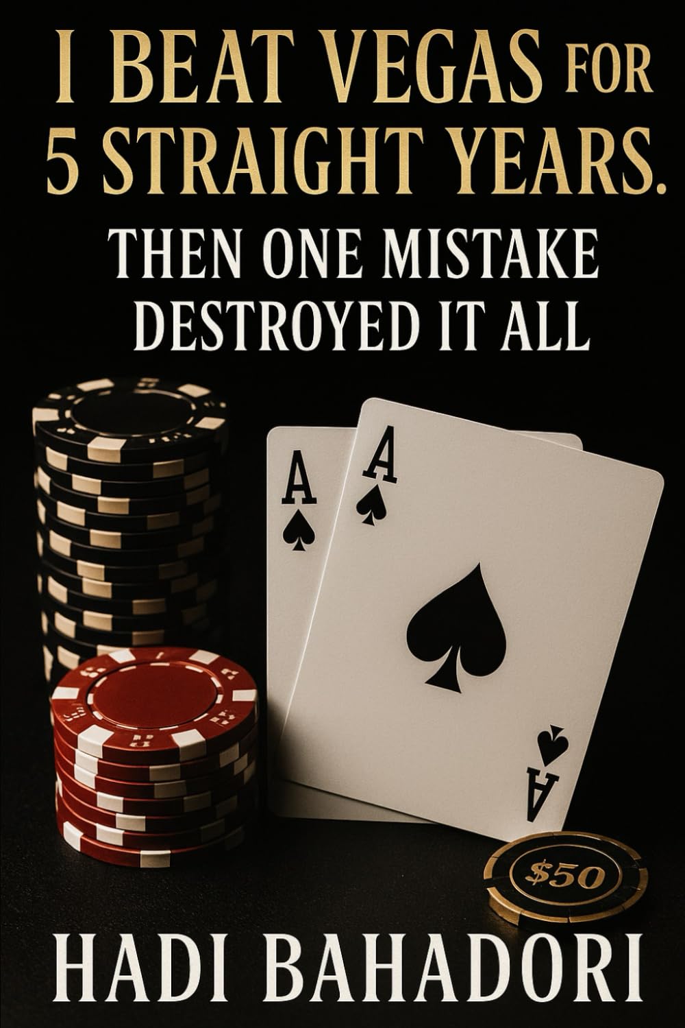 I Beat Vegas for 5 Straight Years. Then One Mistake Destroyed It All: A True Story of Discipline, Temptation, and the Cost of One Fatal Mistake