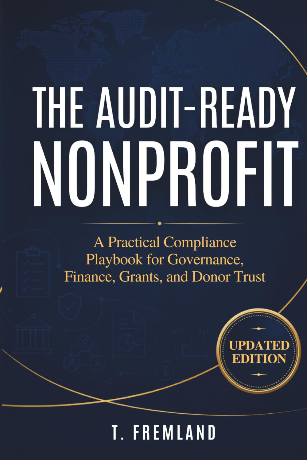 The Audit-Ready Nonprofit: A Practical Compliance Playbook for Governance, Finance, Grants, and Donor Trust