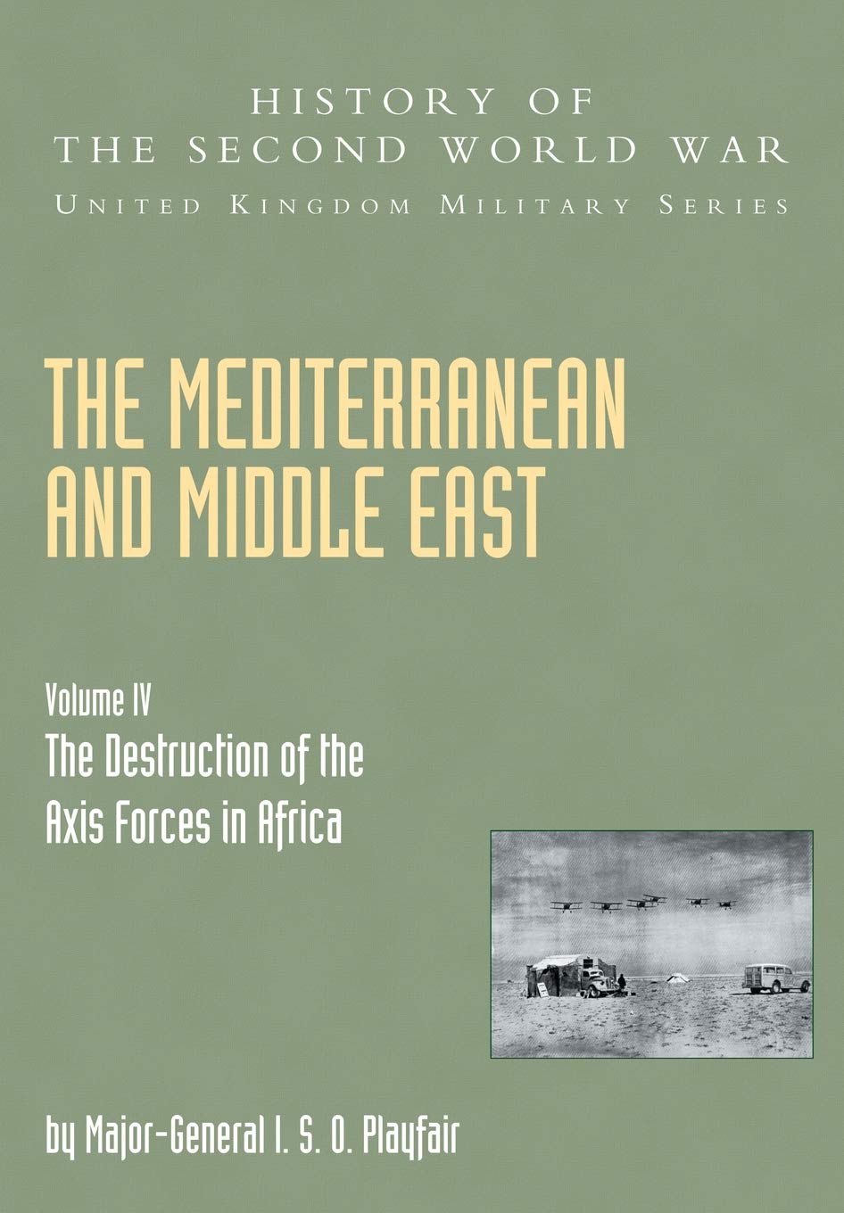The Destruction of the Axis Forces in Africa, Official Campaign History (v. IV): The Destruction of the Axis Forces in Africa: HISTORY OF THE SECOND ... MILITARY SERIES: OFFICIAL CAMPAIGN HISTORY