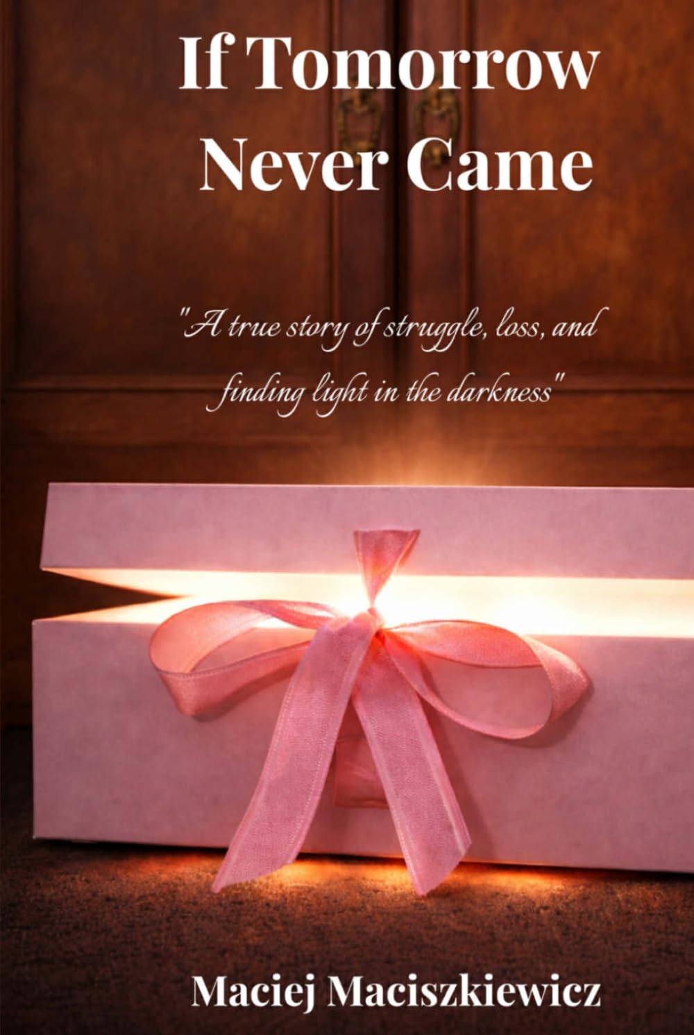 If Tomorrow Never Came: A true story of struggle, loss, and finding light in the darkness