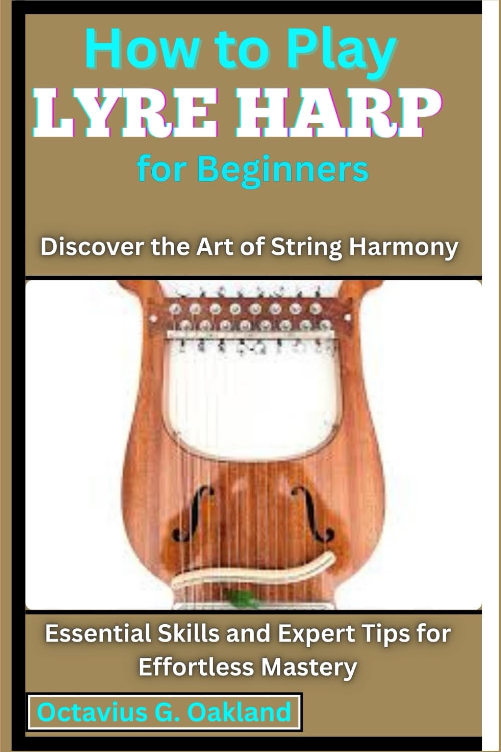 How to Play Lyre Harp for Beginners: Discover the Art of String Harmony: Essential Skills and Expert Tips for Effortless Mastery
