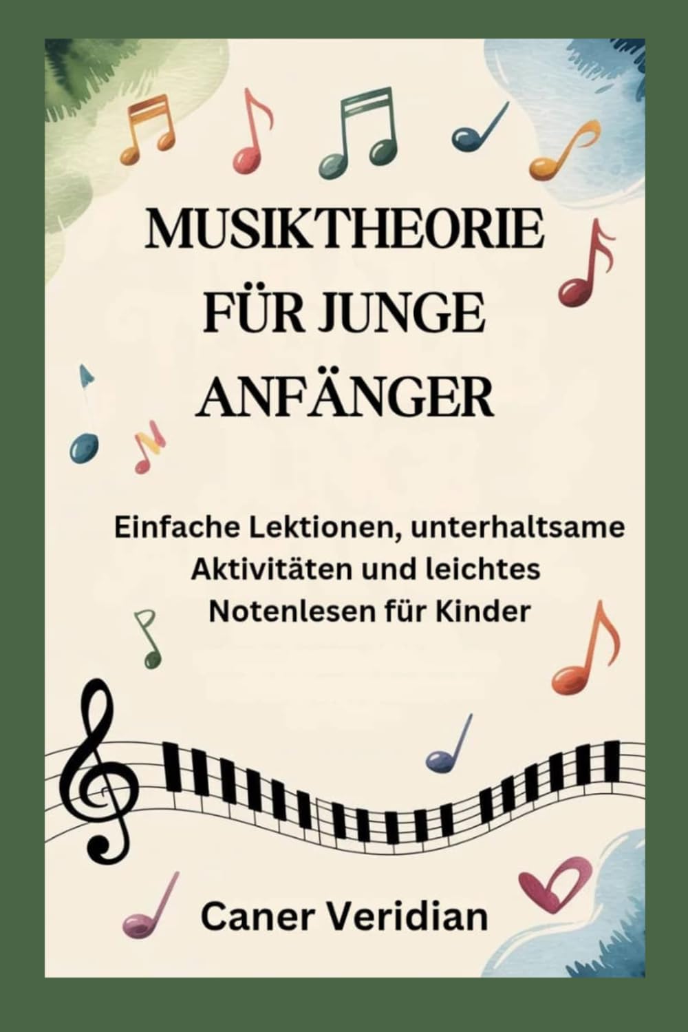 MUSIKTHEORIE FÜR JUNGE ANFÄNGER: Einfache Lektionen, unterhaltsame Aktivitäten und leichtes Notenlesen für Kinder