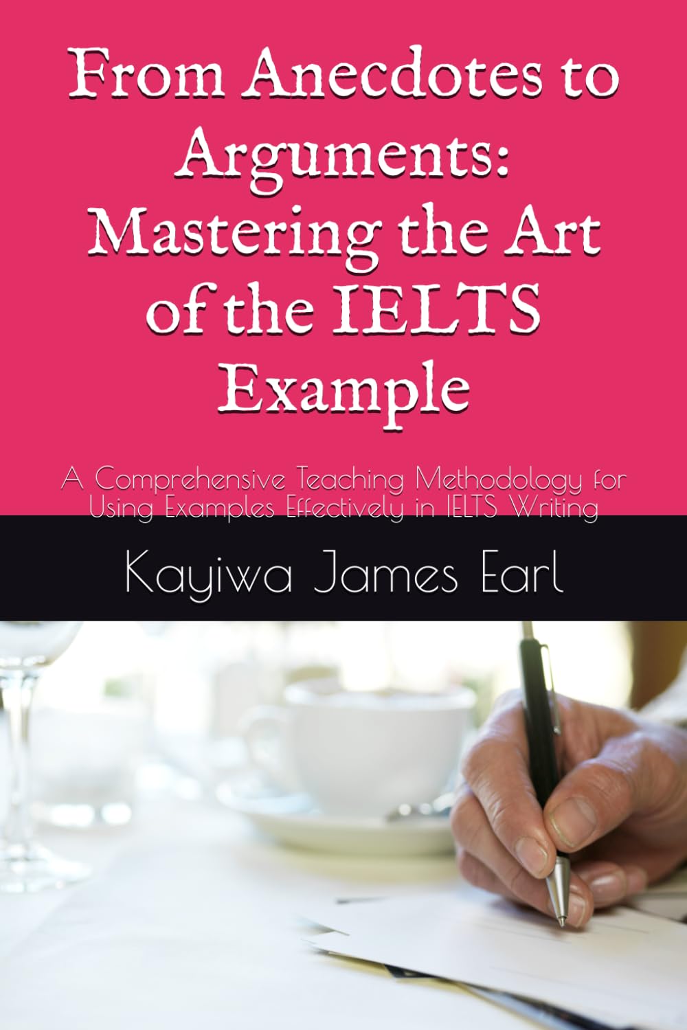 From Anecdotes to Arguments: Mastering the Art of the IELTS Example: A Comprehensive Teaching Methodology for Using Examples Effectively in IELTS Writing