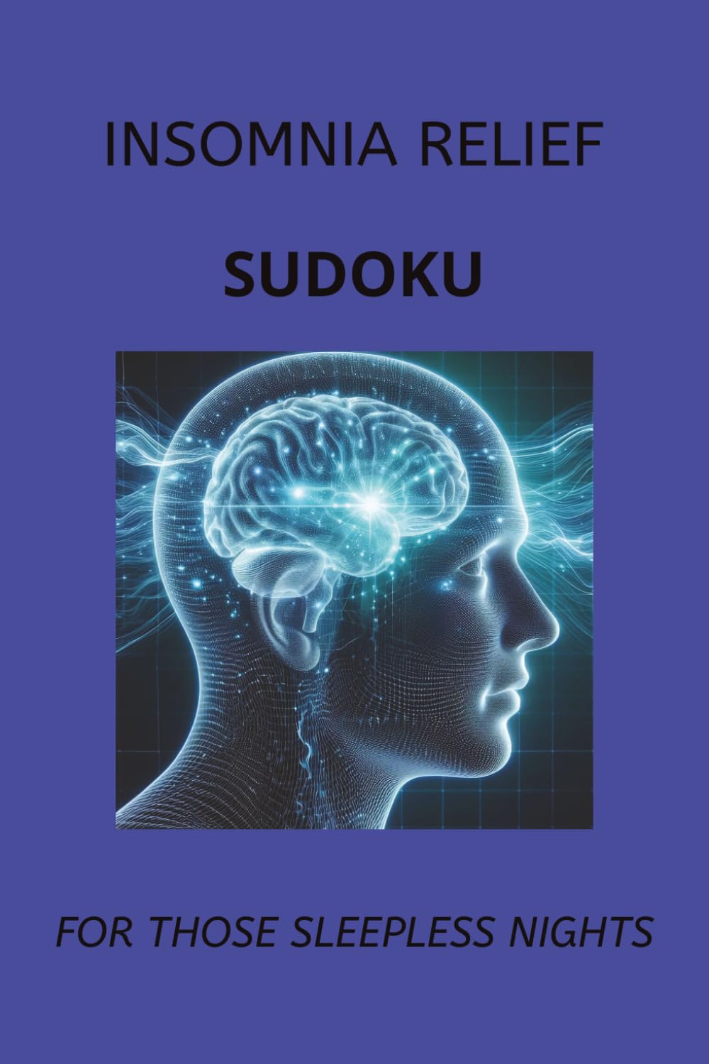 Insomnia Relief Sudoku Puzzle Book: Sudoku Puzzle for Insomnia Relief | Help Calm the Mind, Relax, and Get Rest | 6x9 Inches, 110 pages | 50+ Puzzles | Solutions Included