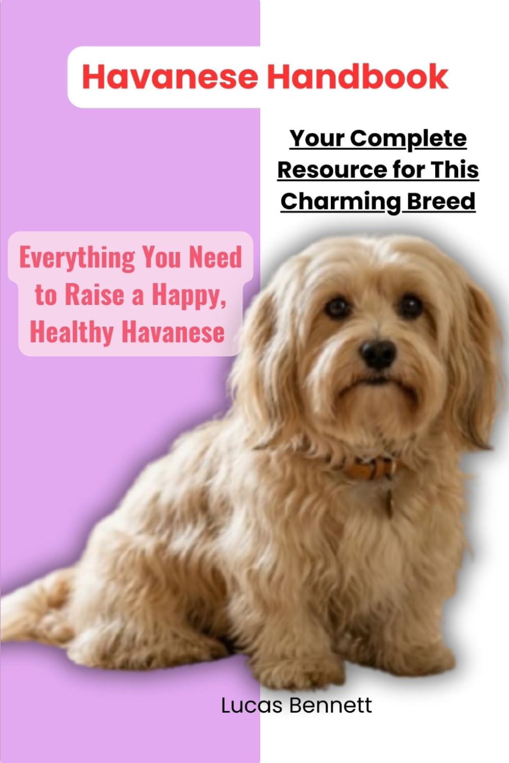 Havanese Handbook: Your Complete Resource for This Charming Breed: Everything You Need to Raise a Happy, Healthy Havanese