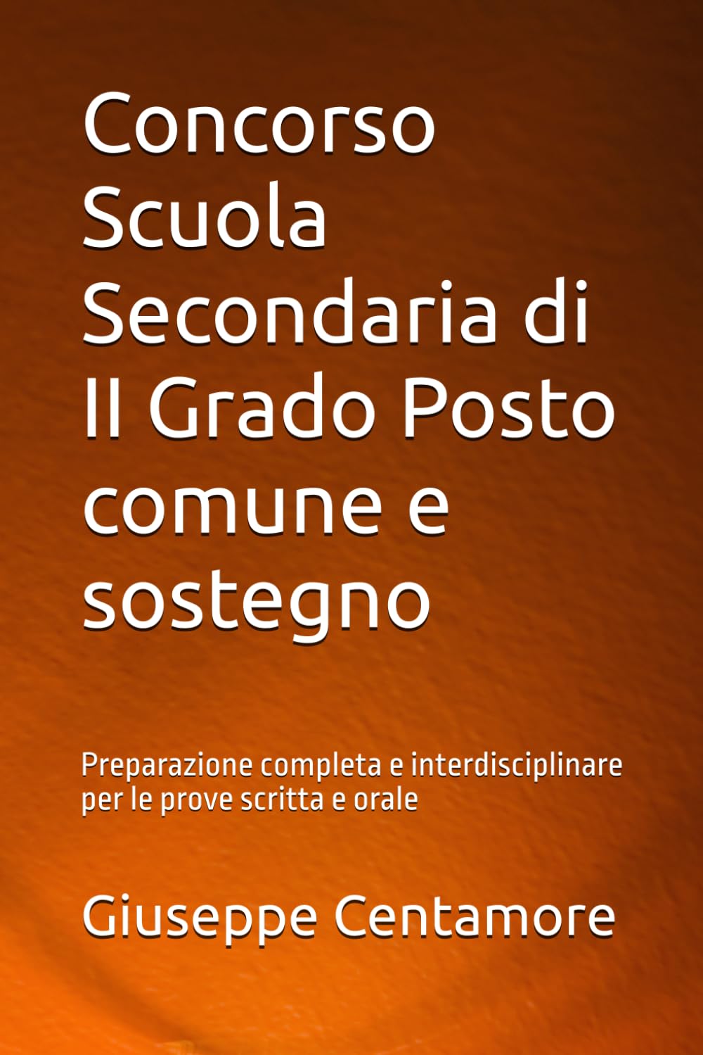 Concorso Scuola Secondaria di II Grado Posto comune e sostegno: Preparazione completa e interdisciplinare per le prove scritta e orale (Manuali Centamore per la preparazione ai concorsi pubblici)