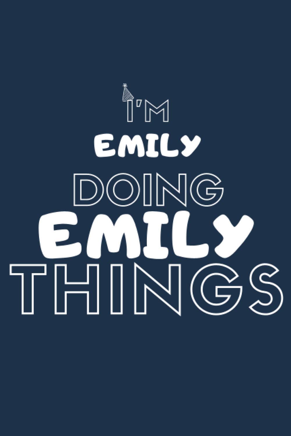 I'M Emily Doing Emily Things: Notebook Gift, Emily name gifts, Emily Men name, Personalized Journal Gift for Emily, Gift Idea for Emily, 110 blank pages, 6x9 Inches