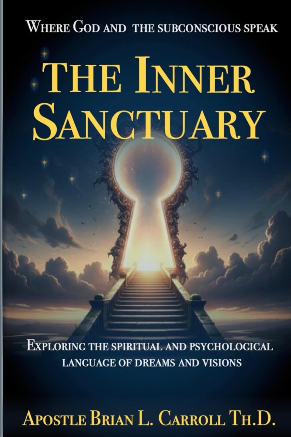 The Inner Sanctuary: Where God and the Subconscious Speak: Exploring the Spiritual and Psychological Language of Dreams and Visions