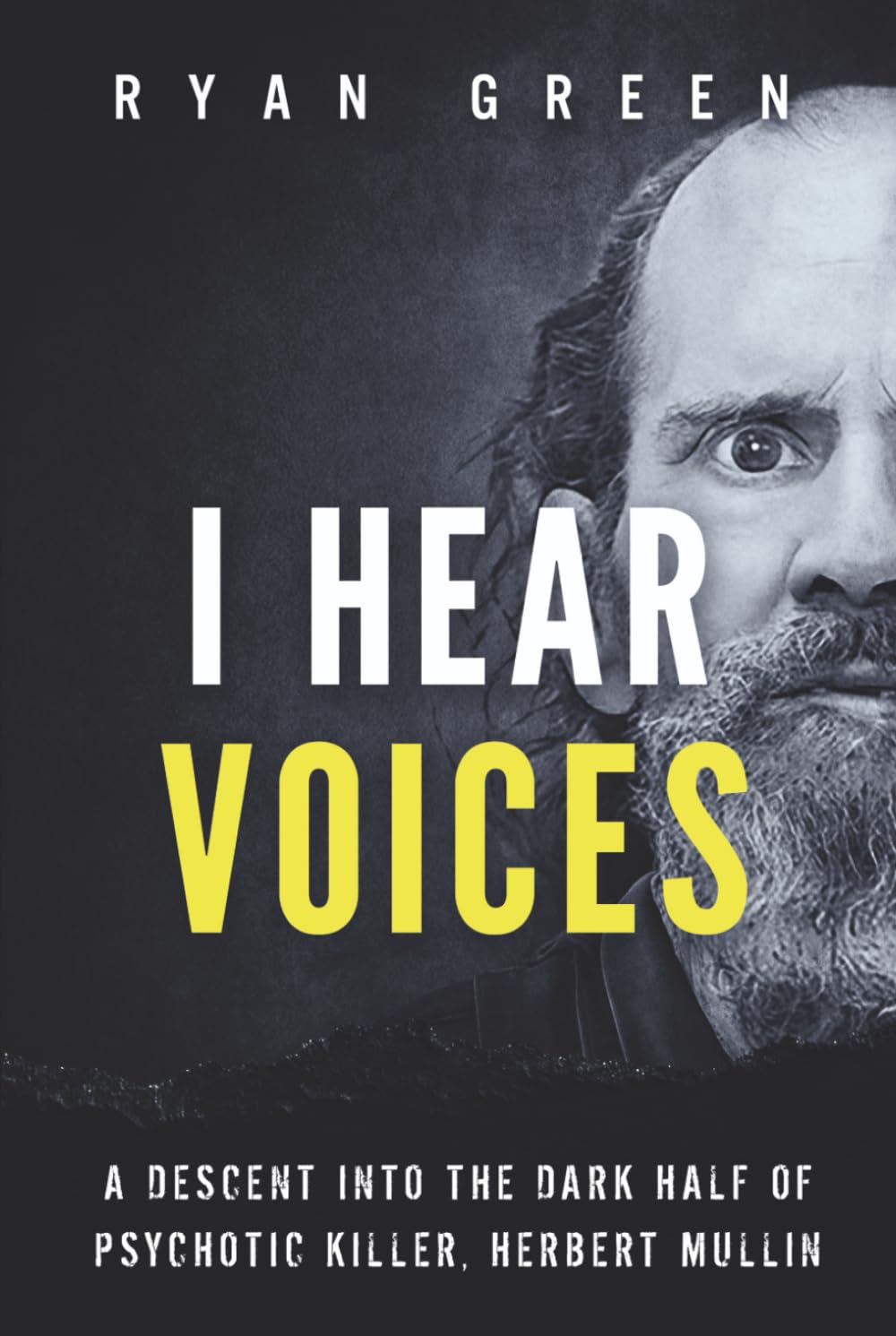 I Hear Voices: A Descent into the Dark Half of Psychotic Killer, Herbert Mullin (True Crime)