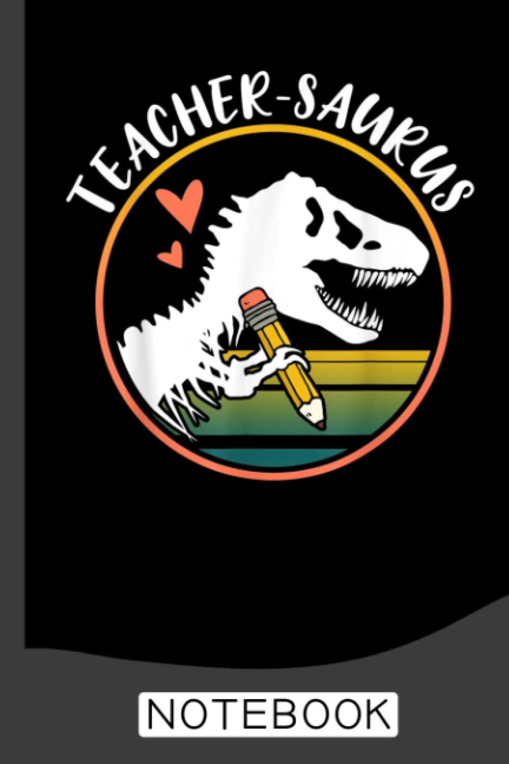 Teacher-saurus Funny Dinosaur Teacher Notebook: Notebook | Journal Gift for Teacher: Perfect for Appreciation Week, Thank You, End of Year, Retirement