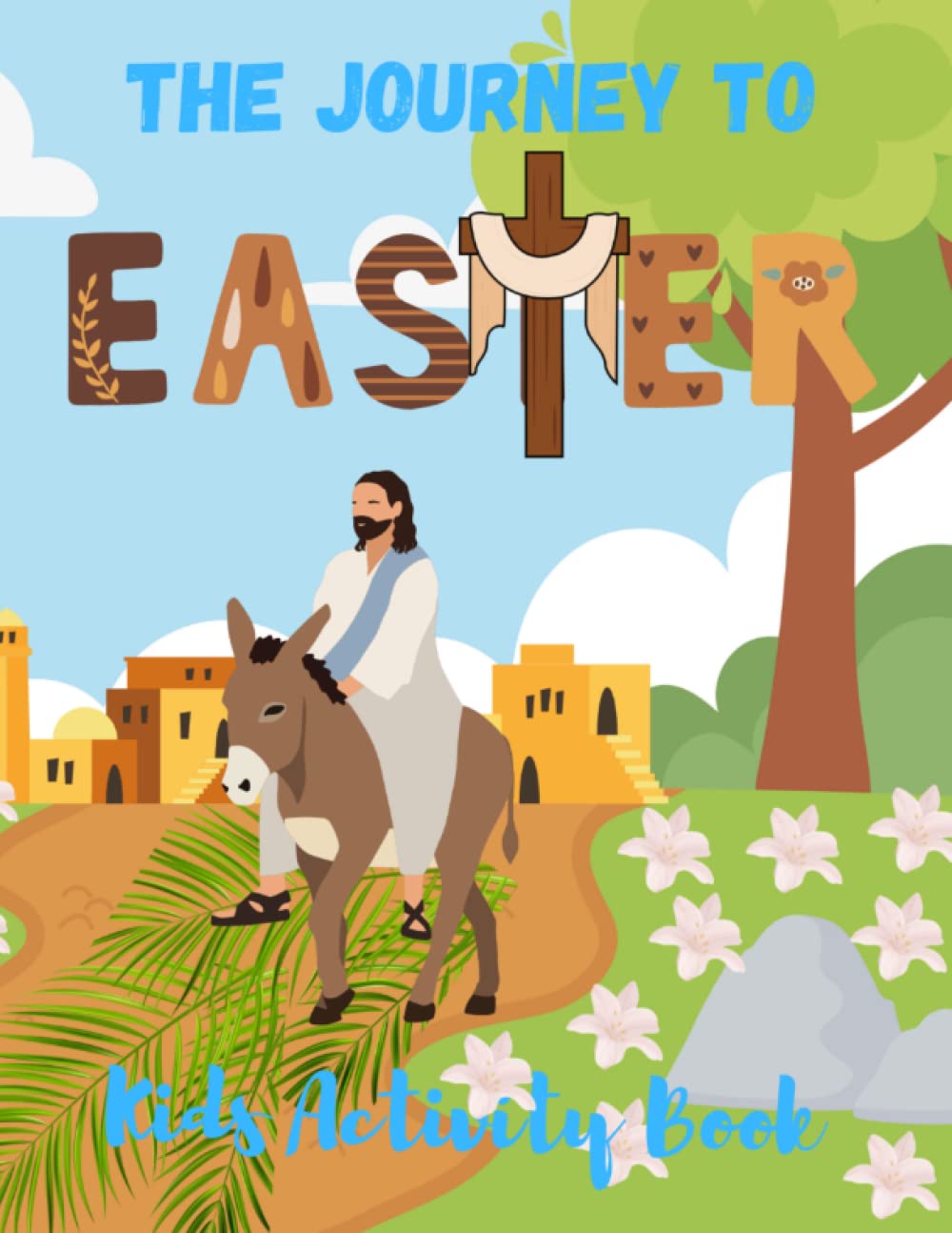 Journey To Easter. Christian Activity Book Gift For Kids Children Youth Ages 7-12 Fun Bible Facts Coloring Word Search Puzzles Mazes Drawing & Quizzes: Holy Week From Sunday To Sunday