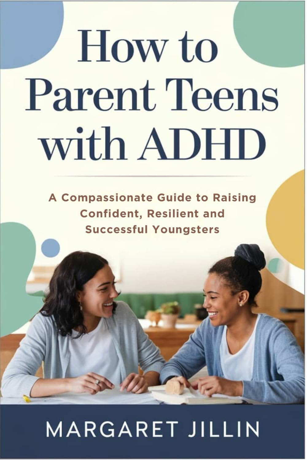 How to Parent Teens with ADHD: A Compassionate Guide to Raising Confident, Resilient and Successful Youngsters